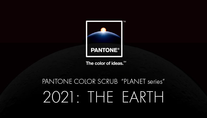 PANTONE The color of ideas PANTONE COLOR SCRUB PLANET series 2021: THE EARTH