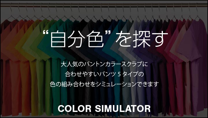 自分色を探す 大人気のパントンカラースクラブに 合わせやすいパンツ5タイプの 色の組み合わせをシミュレーションできます COLOR SIMULATOR