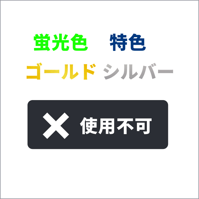 蛍光色、ゴールド、シルバーなどの特色は使用できません。DIC/PANTONE等での色指定もできません。